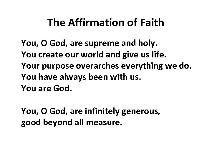 The Affirmation of Faith You, O God, are supreme and holy. You create our