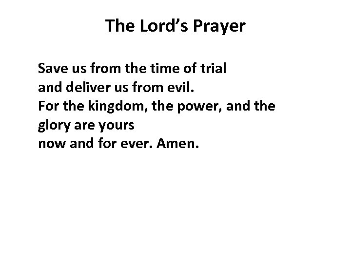 The Lord’s Prayer Save us from the time of trial and deliver us from