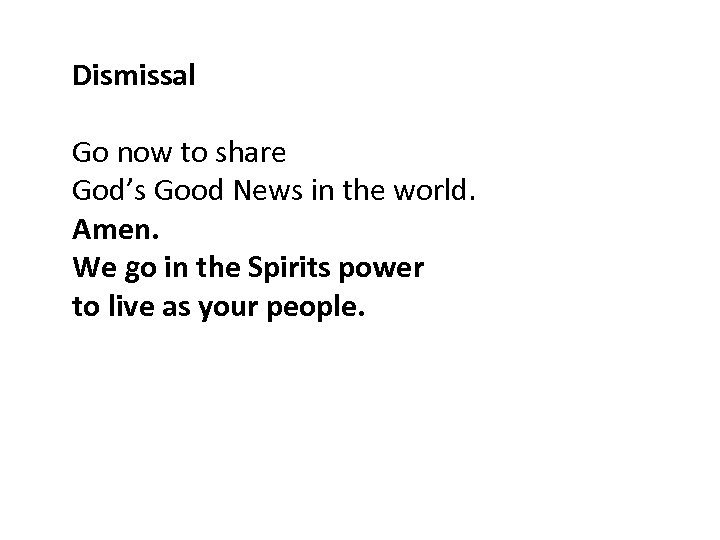 Dismissal Go now to share God’s Good News in the world. Amen. We go