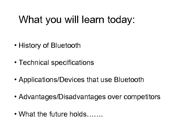 What you will learn today: • History of Bluetooth • Technical specifications • Applications/Devices