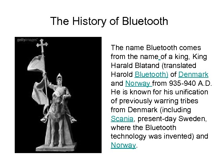 The History of Bluetooth The name Bluetooth comes from the name of a king,