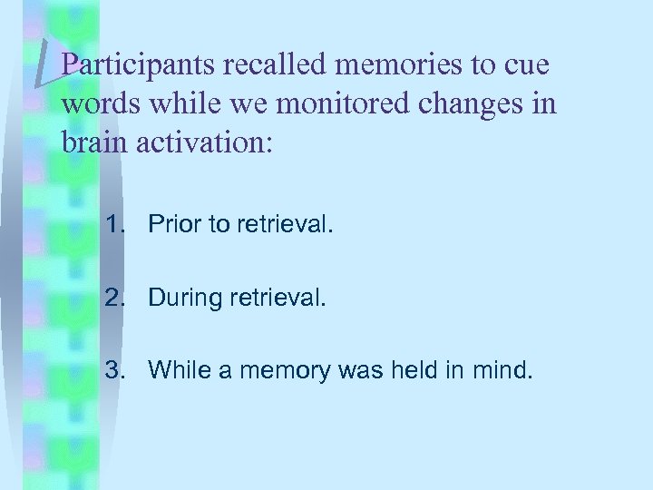 Participants recalled memories to cue words while we monitored changes in brain activation: 1.