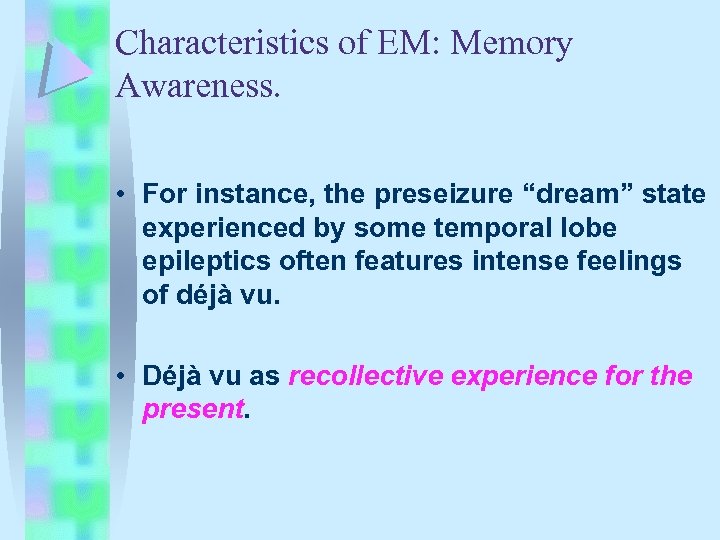 Characteristics of EM: Memory Awareness. • For instance, the preseizure “dream” state experienced by