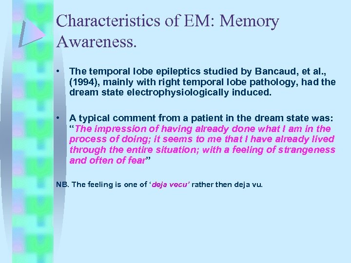 Characteristics of EM: Memory Awareness. • The temporal lobe epileptics studied by Bancaud, et
