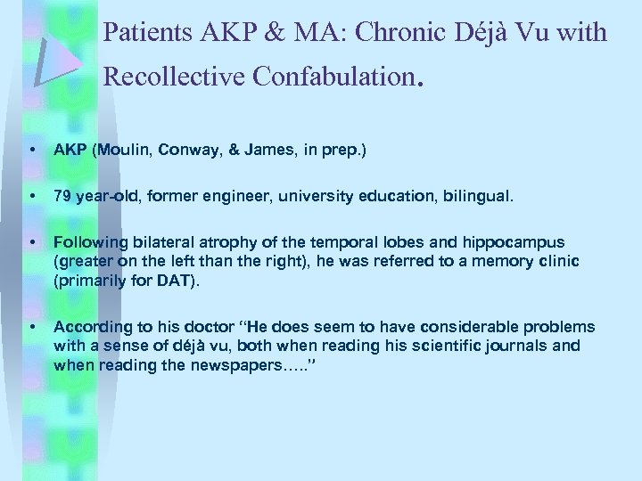 Patients AKP & MA: Chronic Déjà Vu with Recollective Confabulation. • AKP (Moulin, Conway,