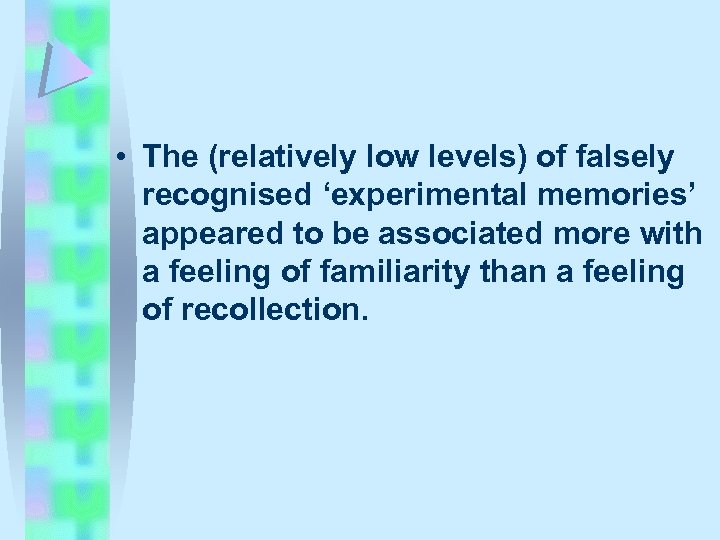  • The (relatively low levels) of falsely recognised ‘experimental memories’ appeared to be