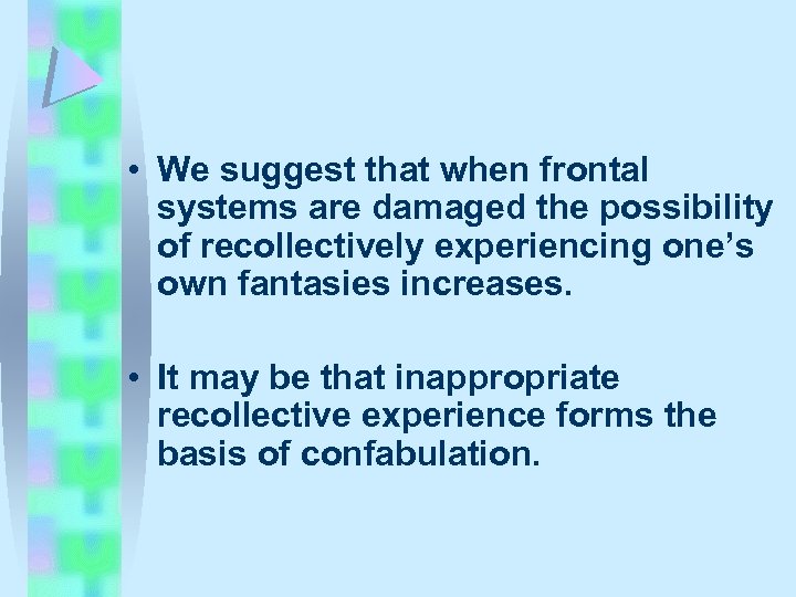  • We suggest that when frontal systems are damaged the possibility of recollectively