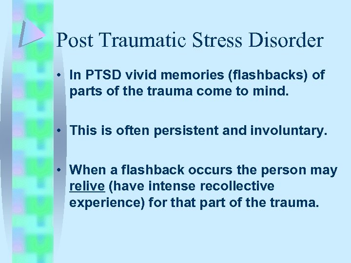 Post Traumatic Stress Disorder • In PTSD vivid memories (flashbacks) of parts of the