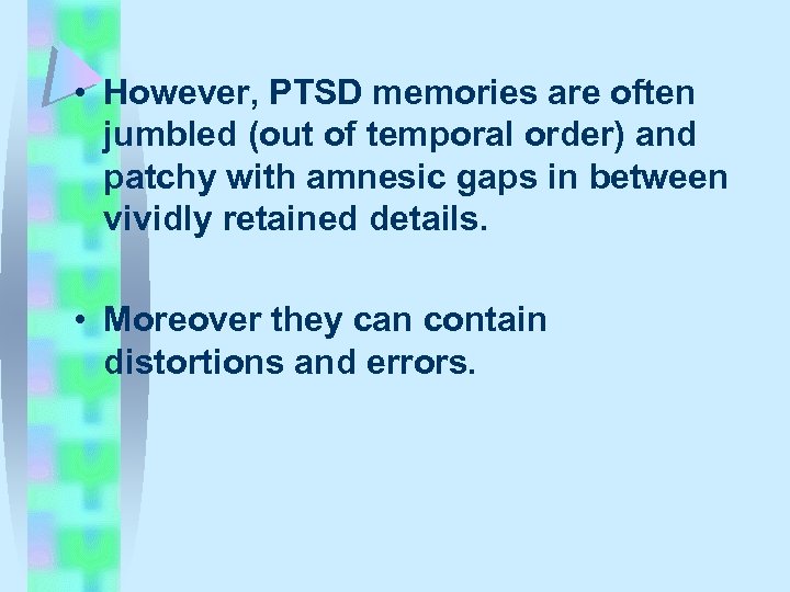  • However, PTSD memories are often jumbled (out of temporal order) and patchy