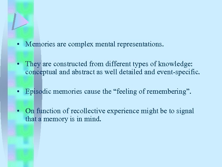  • Memories are complex mental representations. • They are constructed from different types