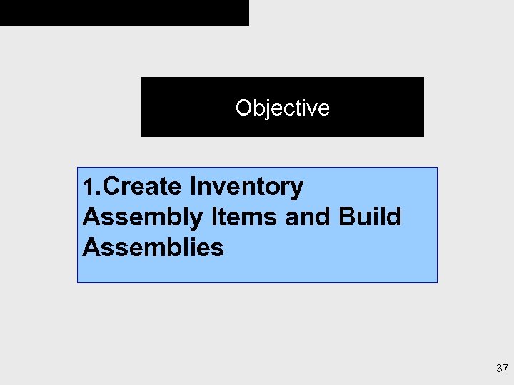 Objective 1. Create Inventory Assembly Items and Build Assemblies 37 