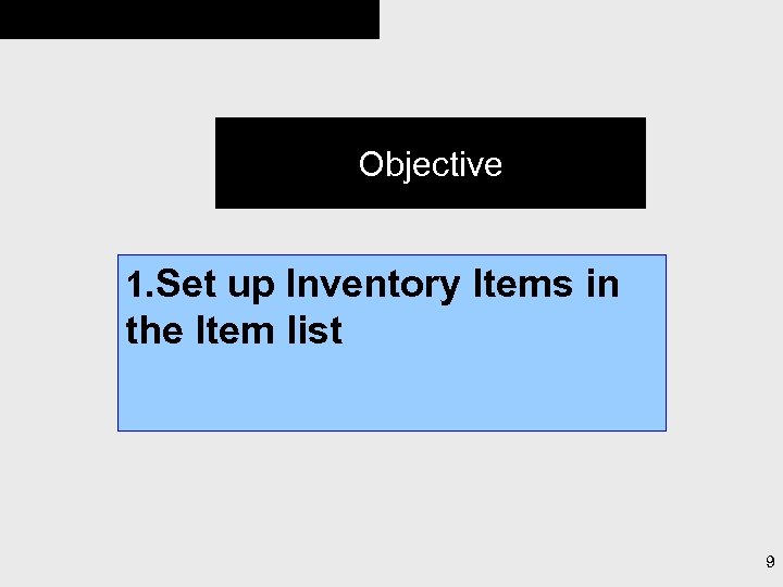 Objective 1. Set up Inventory Items in the Item list 9 