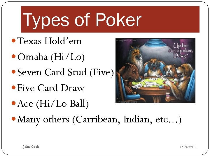 Types of Poker Texas Hold’em Omaha (Hi/Lo) Seven Card Stud (Five) Five Card Draw