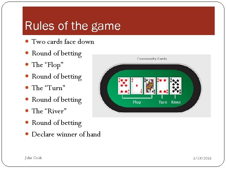 Rules of the game Two cards face down Round of betting The “Flop” Round