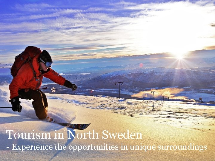 Tourism in North Sweden - Experience the opportunities in unique surroundings Regional Partner 