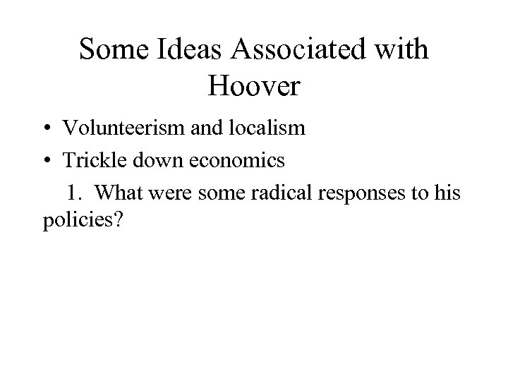 Some Ideas Associated with Hoover • Volunteerism and localism • Trickle down economics 1.