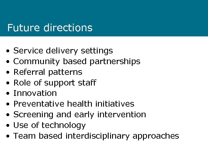 Future directions • • • Service delivery settings Community based partnerships Referral patterns Role