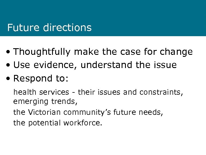Future directions • Thoughtfully make the case for change • Use evidence, understand the