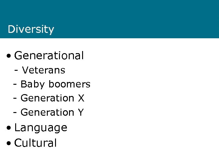 Diversity • Generational - Veterans - Baby boomers - Generation X - Generation Y