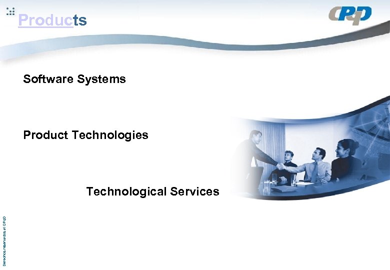 Products Software Systems Product Technologies Derechos reservados al CPq. D Technological Services 
