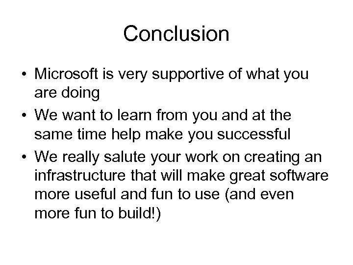 Conclusion • Microsoft is very supportive of what you are doing • We want