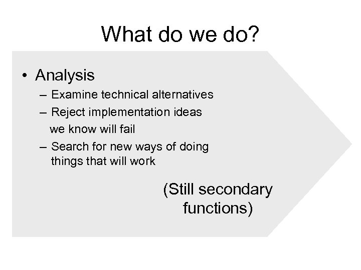 What do we do? • Analysis – Examine technical alternatives – Reject implementation ideas