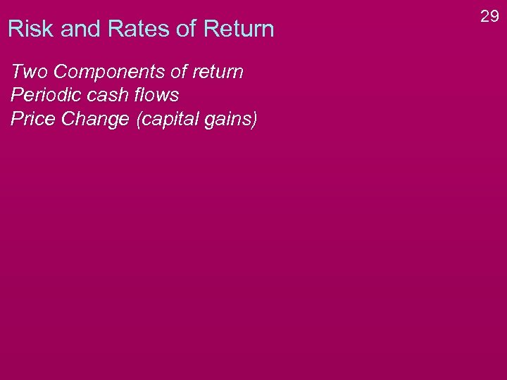 Risk and Rates of Return Two Components of return Periodic cash flows Price Change