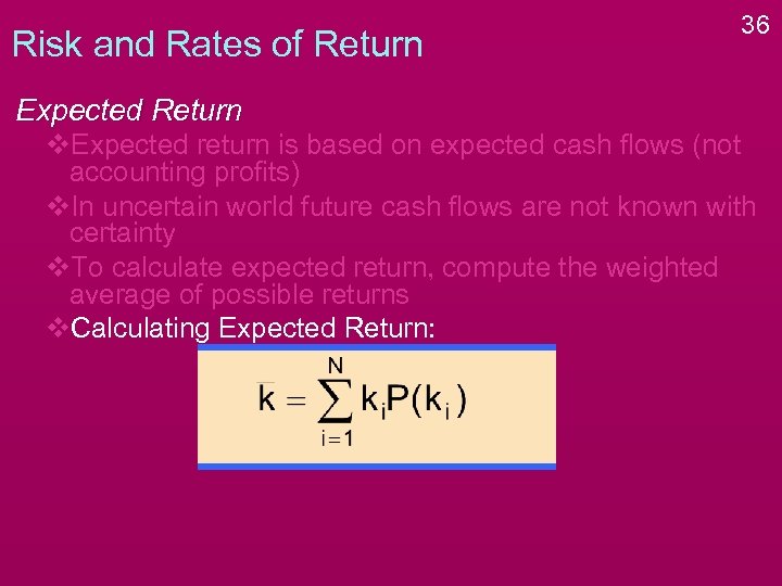 Risk and Rates of Return 36 Expected Return v. Expected return is based on