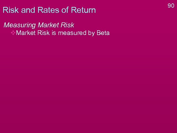 Risk and Rates of Return Measuring Market Risk v. Market Risk is measured by