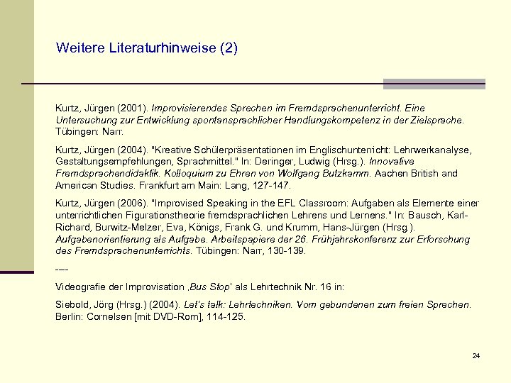 Weitere Literaturhinweise (2) Kurtz, Jürgen (2001). Improvisierendes Sprechen im Fremdsprachenunterricht. Eine Untersuchung zur Entwicklung