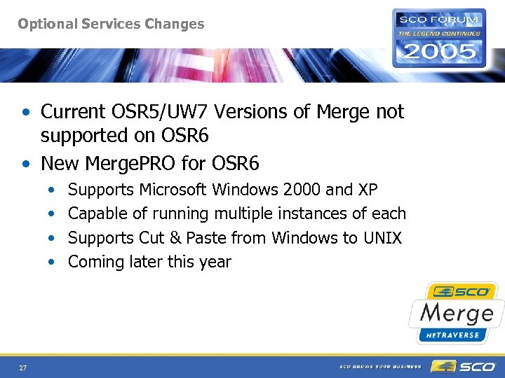 Optional Services Changes • Current OSR 5/UW 7 Versions of Merge not supported on