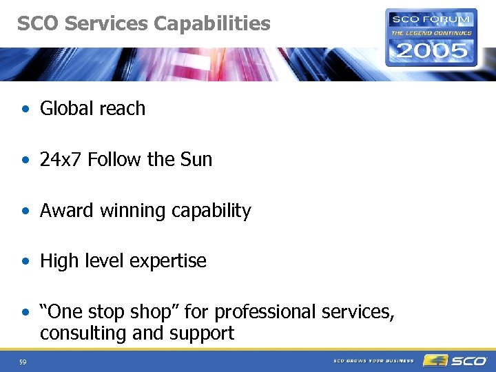 SCO Services Capabilities • Global reach • 24 x 7 Follow the Sun •