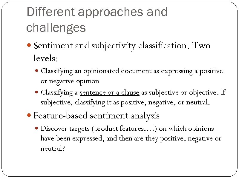 Different approaches and challenges Sentiment and subjectivity classification. Two levels: Classifying an opinionated document