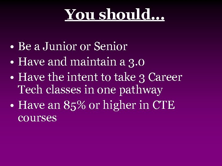 You should… • Be a Junior or Senior • Have and maintain a 3.