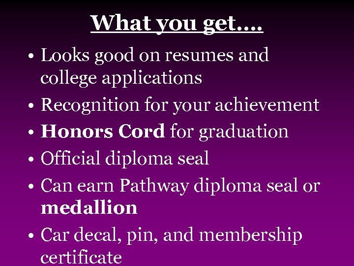 What you get…. • Looks good on resumes and college applications • Recognition for