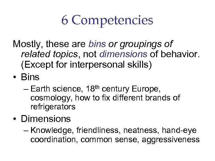 6 Competencies Mostly, these are bins or groupings of related topics, not dimensions of