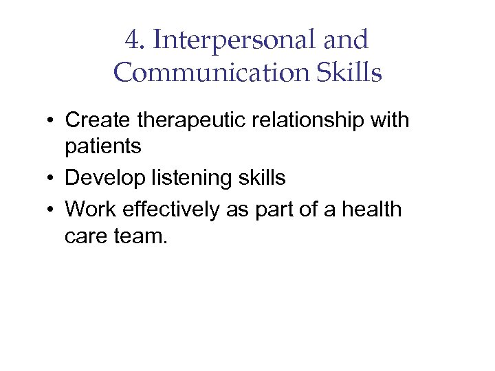 4. Interpersonal and Communication Skills • Create therapeutic relationship with patients • Develop listening