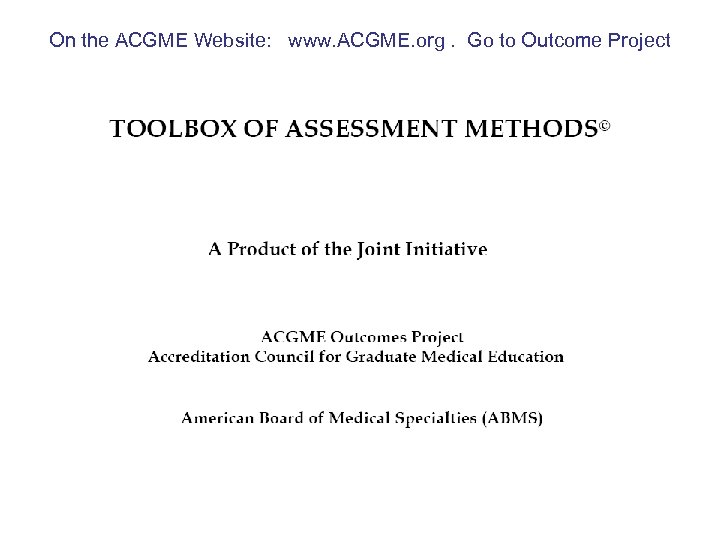 On the ACGME Website: www. ACGME. org. Go to Outcome Project 