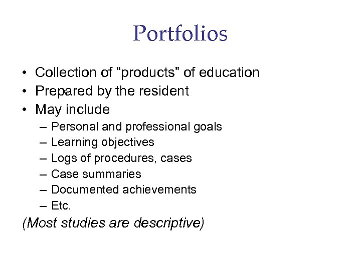 Portfolios • Collection of “products” of education • Prepared by the resident • May