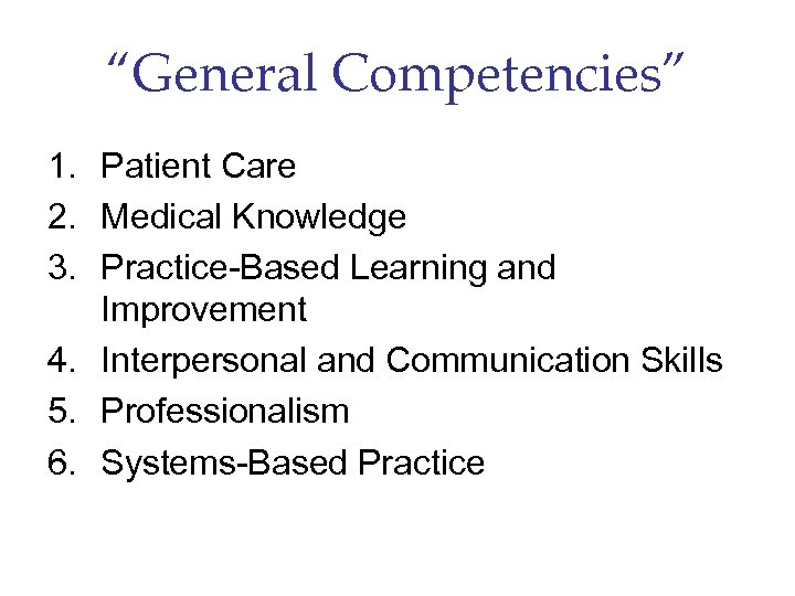 “General Competencies” 1. Patient Care 2. Medical Knowledge 3. Practice-Based Learning and Improvement 4.
