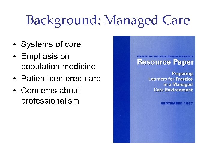 Background: Managed Care • Systems of care • Emphasis on population medicine • Patient