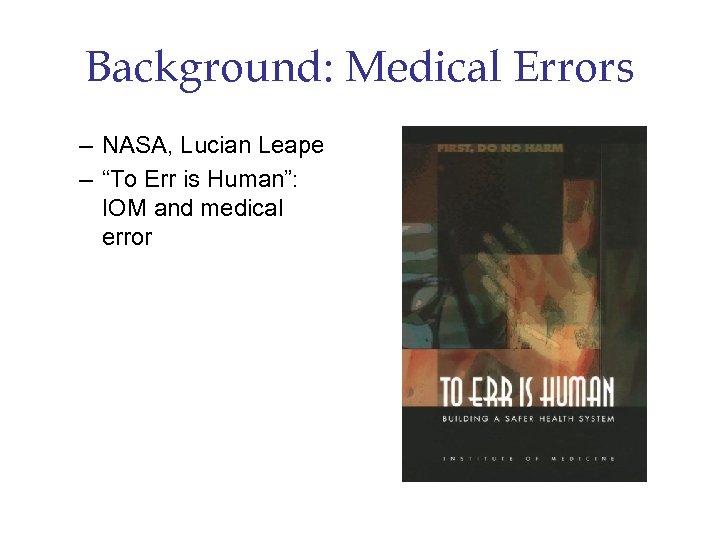 Background: Medical Errors – NASA, Lucian Leape – “To Err is Human”: IOM and