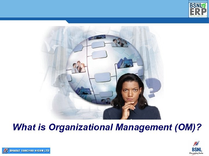 WHAT IS ORGANISATIONAL MANAGEMENT? What is Organizational Management (OM)? 