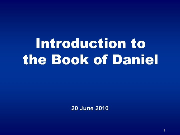 Introduction to the Book of Daniel 20 June 2010 1 