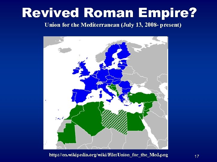 Revived Roman Empire? Union for the Mediterranean (July 13, 2008 - present) http: //en.