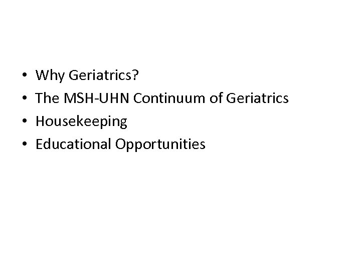  • • Why Geriatrics? The MSH-UHN Continuum of Geriatrics Housekeeping Educational Opportunities 