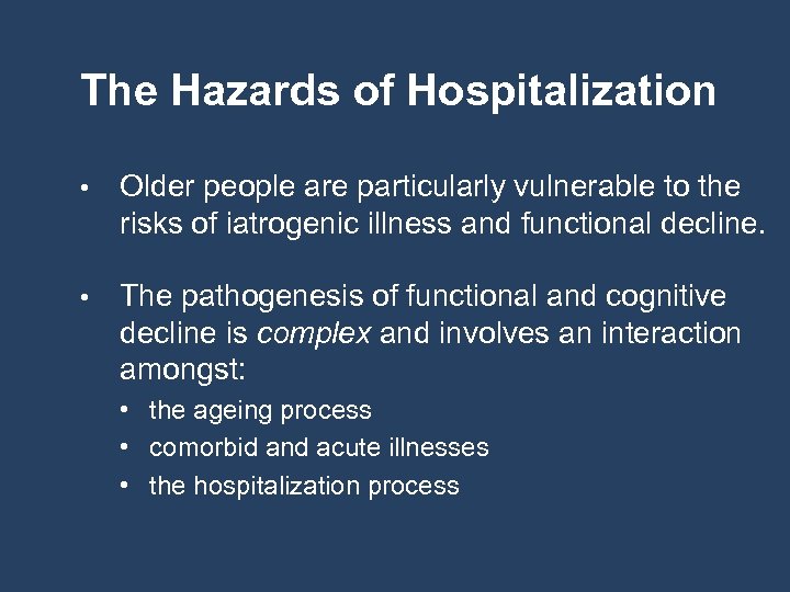 The Hazards of Hospitalization • Older people are particularly vulnerable to the risks of