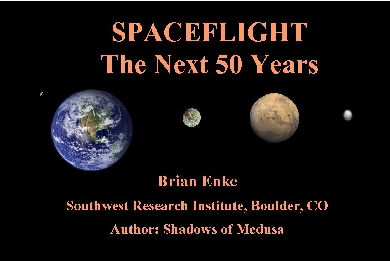 SPACEFLIGHT The Next 50 Years Brian Enke Southwest Research Institute, Boulder, CO Author: Shadows