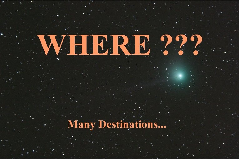 WHERE ? ? ? Many Destinations. . . 