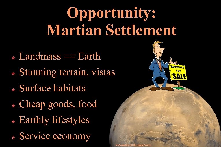 Opportunity: Martian Settlement Landmass == Earth Stunning terrain, vistas Surface habitats Cheap goods, food